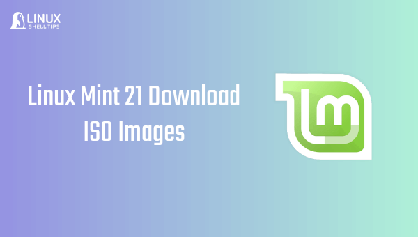 Linux Mint 21 - New Features and Download ISO Images