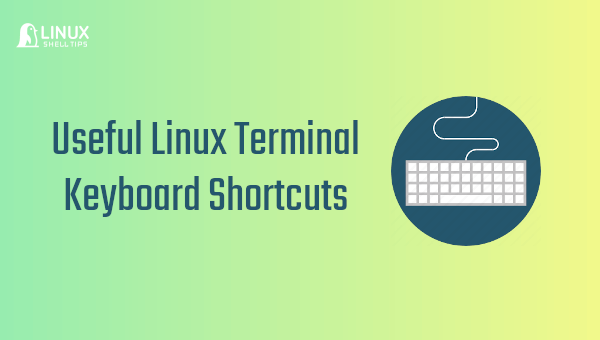 Useful Linux Terminal Keyboard Shortcuts